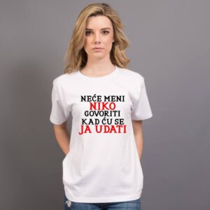 Neće meni niko govoriti kad ću se ja udati majica