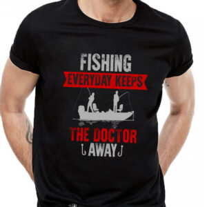 Fishing everyday keeps the doctor away majica