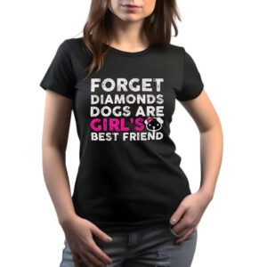 Forget diamonds dogs are girl's best friend majica