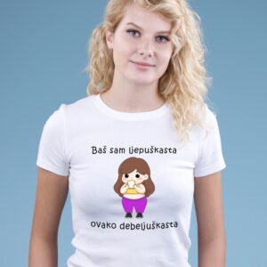 Bas sam ljepuškasta ovako debeljuškasta majica