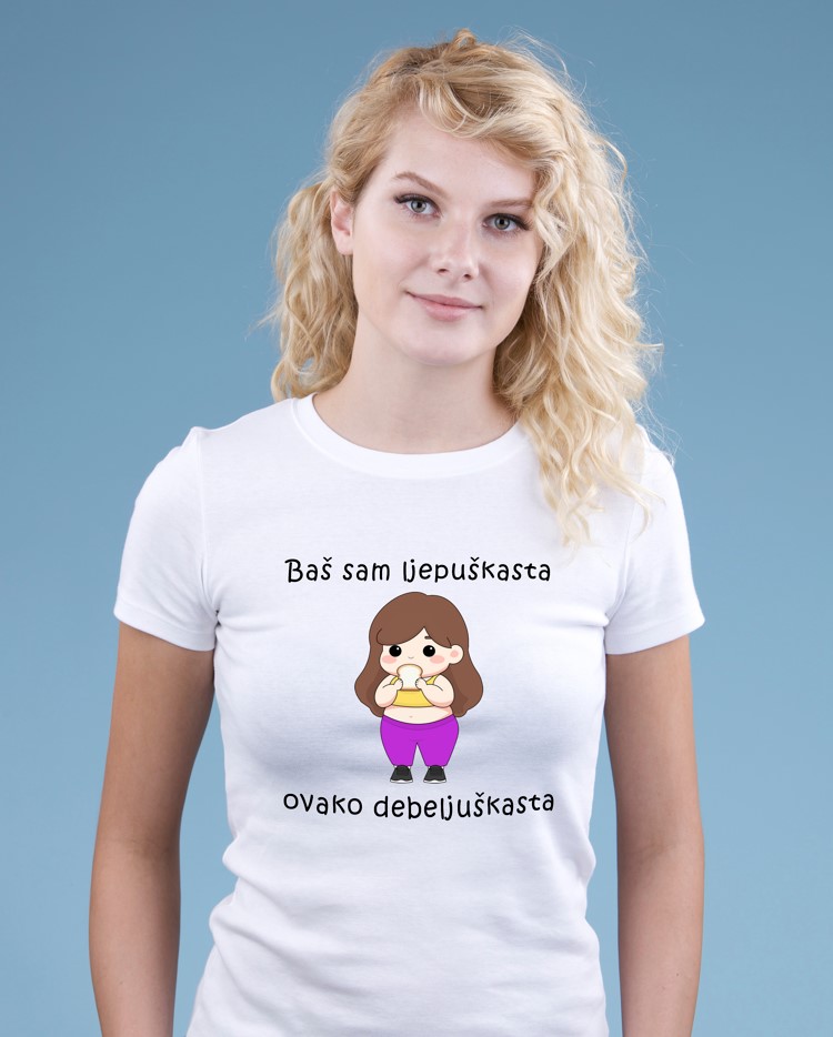 Bas sam ljepuškasta ovako debeljuškasta majica